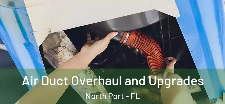 Air Duct Overhaul and Upgrades North Port - FL