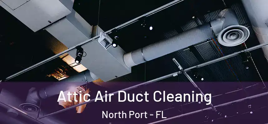 Attic Air Duct Cleaning North Port - FL
