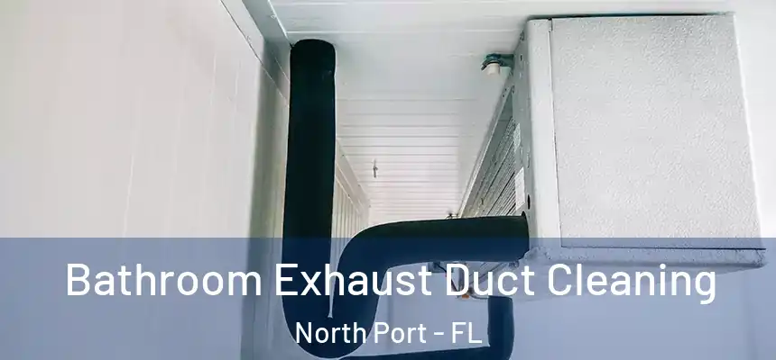 Bathroom Exhaust Duct Cleaning North Port - FL