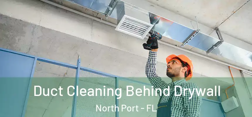 Duct Cleaning Behind Drywall North Port - FL