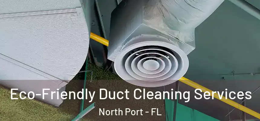 Eco-Friendly Duct Cleaning Services North Port - FL