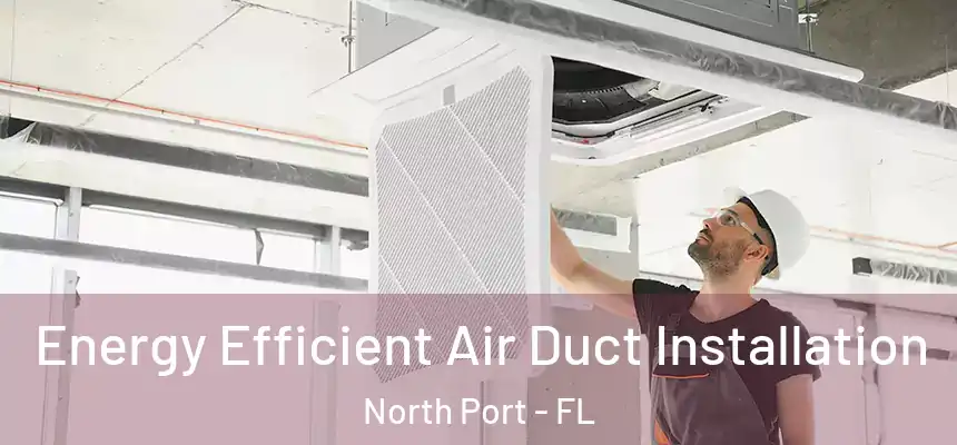 Energy Efficient Air Duct Installation North Port - FL