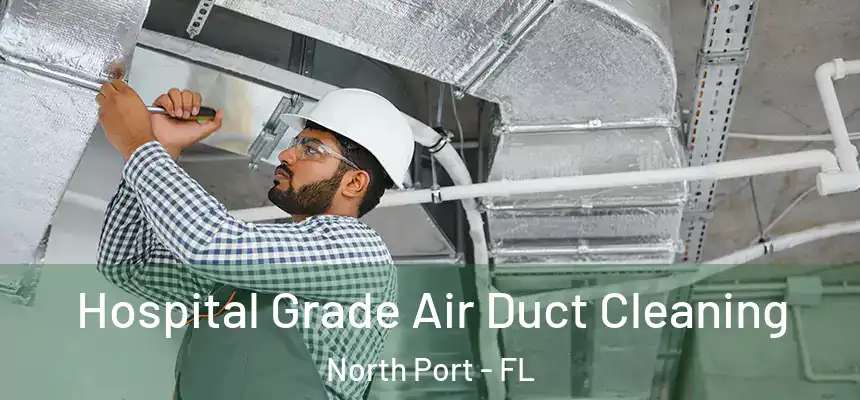 Hospital Grade Air Duct Cleaning North Port - FL