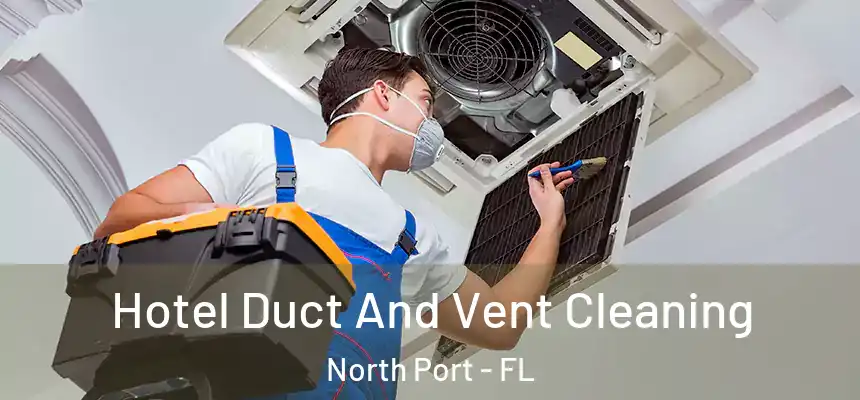Hotel Duct And Vent Cleaning North Port - FL