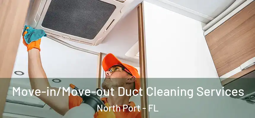 Move-in/Move-out Duct Cleaning Services North Port - FL