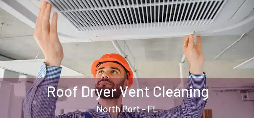 Roof Dryer Vent Cleaning North Port - FL